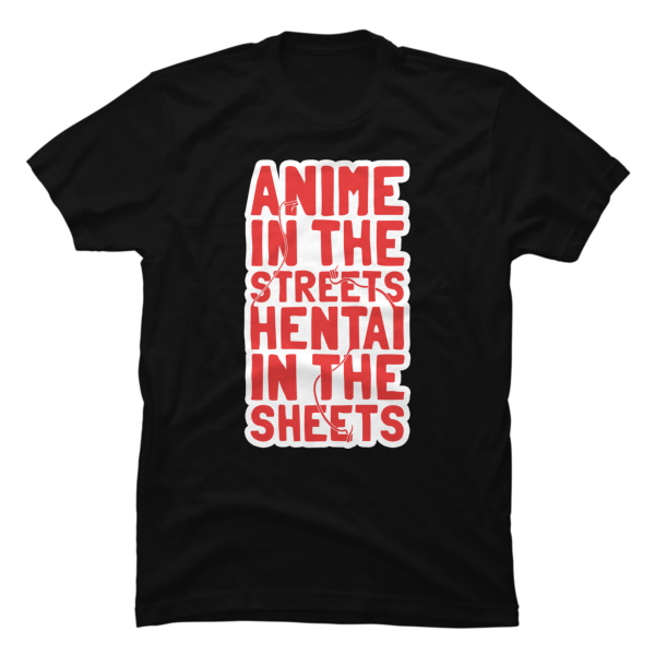 anime in the streets hentai in the sheets shirt